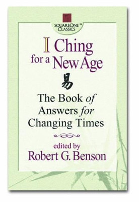 I Ching for a New Age: The Book of Answers for Changing Times by Robert G. Benson 9780757000195