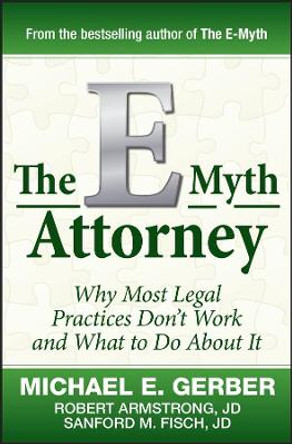 The E-Myth Attorney: Why Most Legal Practices Don't Work and What to Do About It by Michael E. Gerber