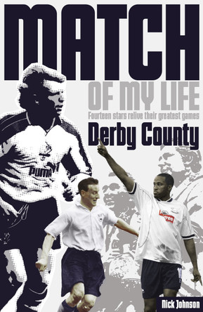 Derby County Match of My Life: Fourteen Stars Relive Their Greatest Games by Nick Johnson 9781908051714