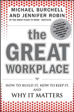 The Great Workplace: How to Build It, How to Keep It, and Why It Matters by Michael Burchell