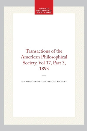 Transactions of the American Philosophical Society, Vol 17, Part 3, 1893 by American Philosophical Society 9798893984644