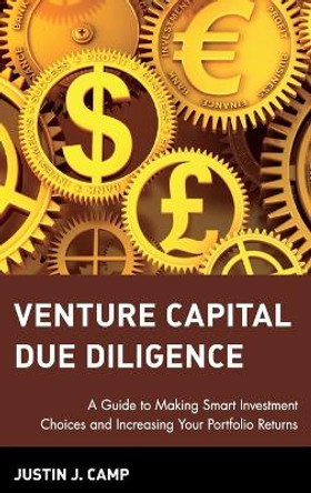 Venture Capital Due Diligence: A Guide to Making Smart Investment Choices and Increasing Your Portfolio Returns by Justin J. Camp