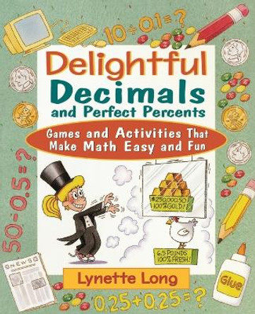 Delightful Decimals and Perfect Percents: Games and Activities That Make Math Easy and Fun by Lynette Long