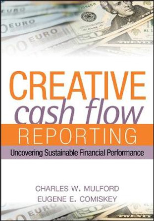Creative Cash Flow Reporting: Uncovering Sustainable Financial Performance by Charles W. Mulford