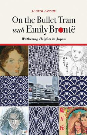 On the Bullet Train with Emily Bronte: Wuthering Heights in Japan by Judith Pascoe