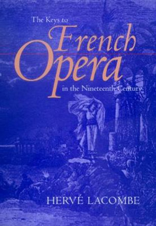 The Keys to French Opera in the Nineteenth Century by Herve Lacombe