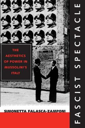 Fascist Spectacle: The Aesthetics of Power in Mussolini's Italy by Simonetta Falasca-Zamponi