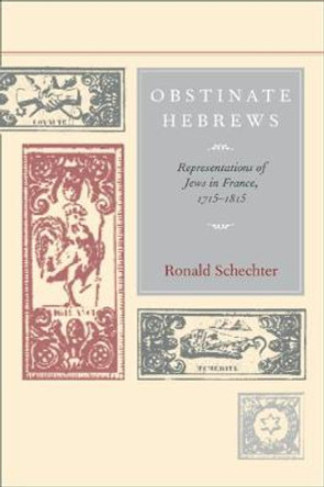 Obstinate Hebrews: Representations of Jews in France, 1715-1815 by Ronald Schechter