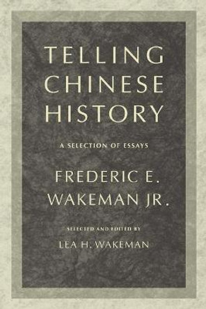 Telling Chinese History: A Selection of Essays by Frederic Wakeman, Jr.