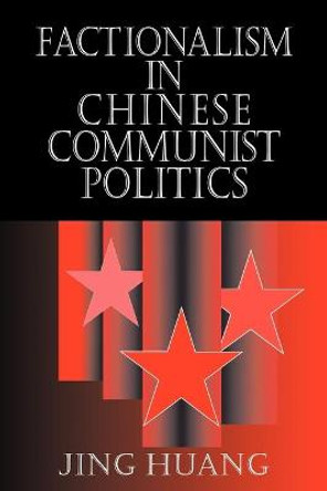 Factionalism in Chinese Communist Politics by Jing Huang