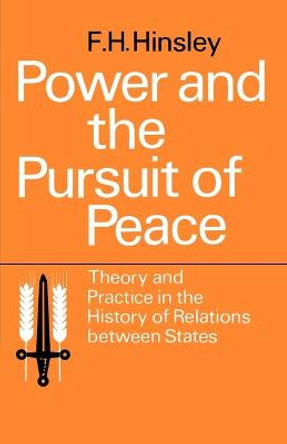 Power and the Pursuit of Peace: Theory and Practice in the History of Relations Between States by F. H. Hinsley
