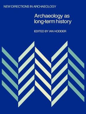 Archaeology as Long-Term History by Ian Hodder