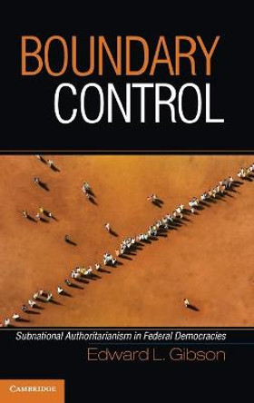 Boundary Control: Subnational Authoritarianism in Federal Democracies by Edward L. Gibson