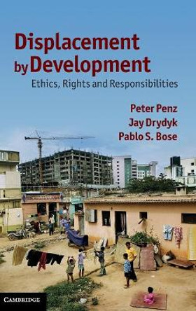 Displacement by Development: Ethics, Rights and Responsibilities by Peter Penz