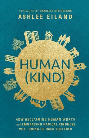 Human(Kind): How Reclaiming Human Worth and Embracing Radical Kindness Will Bring Us Back Together by Ashlee Eiland