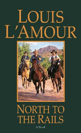 North To The Rails: A Novel by Louis L'Amour