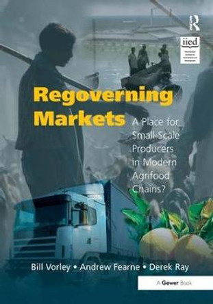 Regoverning Markets: A Place for Small-Scale Producers in Modern Agrifood Chains? by Bill Vorley