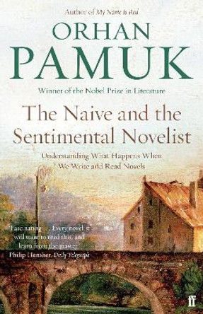 The Naive and the Sentimental Novelist: Understanding What Happens When We Write and Read Novels by Orhan Pamuk