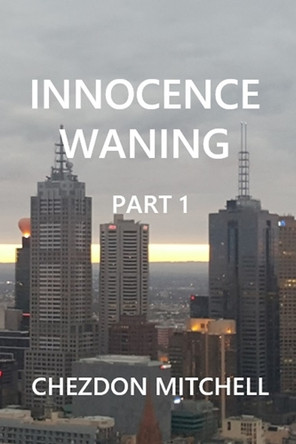 Innocence Waning: Part 1 by Chezdon Mitchell 9781999961299