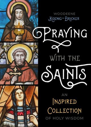 Praying with the Saints: An Inspired Collection of Holy Wisdom by Woodeene Koenig-Bricker 9781646804115