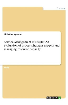 Service Management at EasyJet. An evaluation of process, humans aspects and managing resource capacity by Christine Nyandat 9783346041012