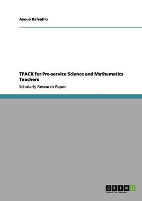 Tpack for Pre-Service Science and Mathematics Teachers by Ayoub Kafyulilo 9783656191926