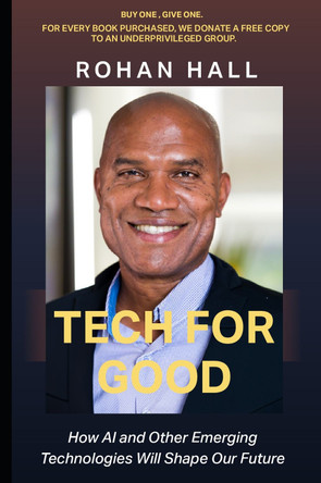 Tech For Good: How AI and Other Emerging Technologies Will Shape Our Future by Rohan Hall 9781806543960