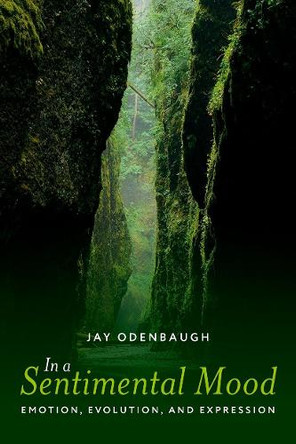 In a Sentimental Mood: Emotion, Evolution, and Expression Jay Odenbaugh 9780197820438