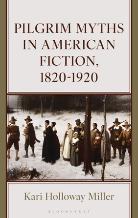 Pilgrim Myths in American Fiction, 1820-1920 Kari Miller 9781666956689
