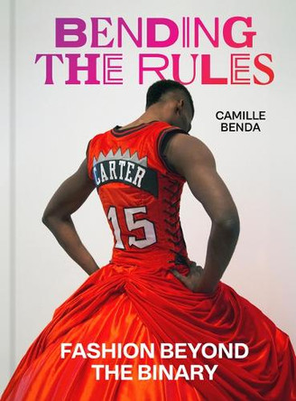 Bending the Rules: Fashion Beyond the Binary Camille Benda 9781797227610