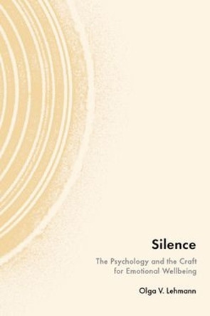 Silence: The Psychology and the Craft for Emotional Wellbeing Olga V. Lehmann 9780197802748