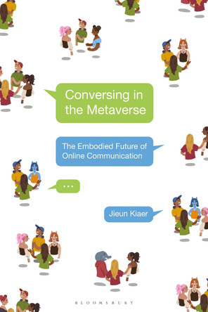 Conversing in the Metaverse: The Embodied Future of Online Communication Jieun Kiaer 9781350338555