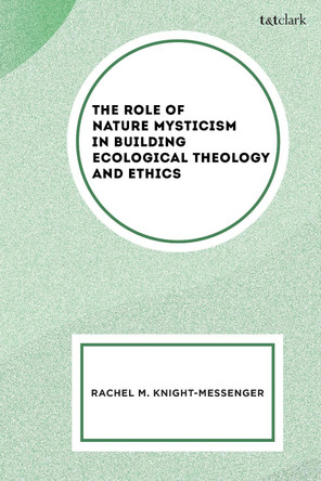 The Role of Nature Mysticism in Building Ecological Theology and Ethics Rachel M. Knight-Messenger 9781666974638