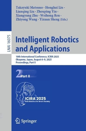 Intelligent Robotics and Applications: 18th International Conference, ICIRA 2025, Okayama, Japan, August 6–9, 2025, Proceedings, Part II Takayuki Matsuno 9789819520978