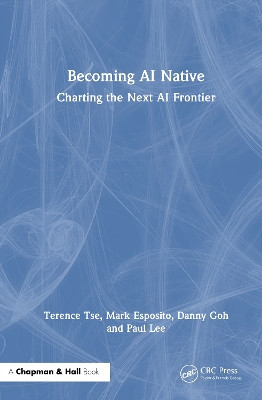 Becoming AI Native: Charting the Next AI Frontier Terence Tse 9781032907642
