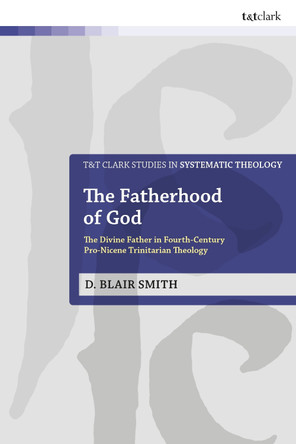 The Fatherhood of God: The Divine Father in Fourth-Century Pro-Nicene Trinitarian Theology Associate Professor D. Blair Smith 9780567725189 The Fatherhood of God: The Divine Father in Fourth-Century Pro-Nicene Trinitarian Theology Associate Professor D. Blair Smith 9780567725189