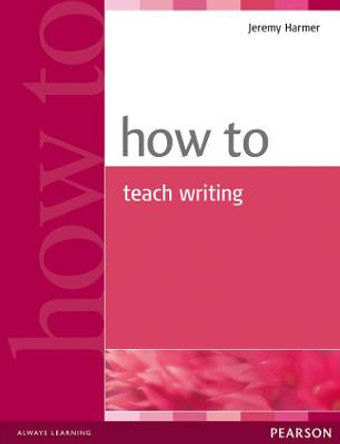 How to Teach Writing by Jeremy Harmer