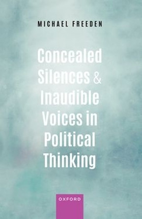 Concealed Silences and Inaudible Voices in Political Thinking by Michael Freeden 9780198981329