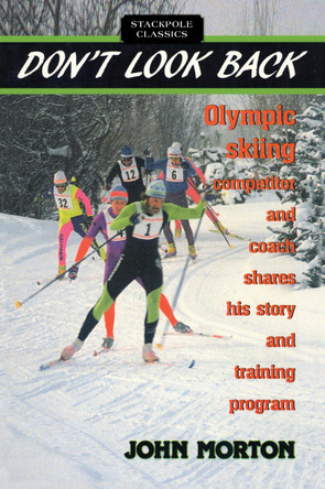 Don't Look Back: Olympic X.C. Skiing Competitor and Coach Shares His Story and Training Program by John Morton 9780811724340