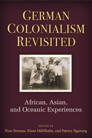 German Colonialism Revisited: African, Asian, and Oceanic Experiences by Nina Berman 9780472037278