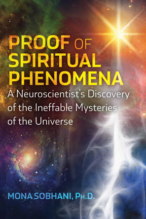 Proof of Spiritual Phenomena: A Neuroscientist's Discovery of the Ineffable Mysteries of the Universe by Mona Sobhani 9781644114995
