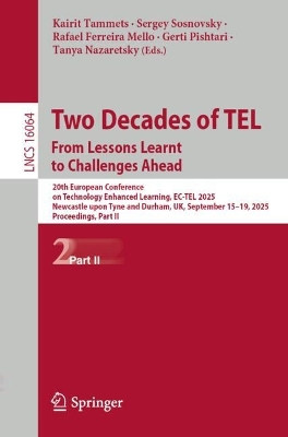 Two Decades of TEL. From Lessons Learnt to Challenges Ahead: 20th European Conference on Technology Enhanced Learning, EC-TEL 2025, Newcastle upon Tyne and Durham, UK, September 15–19, 2025, Proceedings, Part II Kairit Tammets 9783032038722