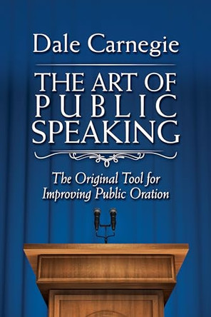 The Art of Public Speaking: The Original Tool for Improving Public Oration by Dale Carnegie 9781945186486