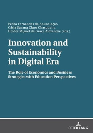 Innovation and Sustainability in Digital Era: The Role of Economics and Business Strategies with Education Perspectives by Pedro Fernandes Anunciação 9783631935934