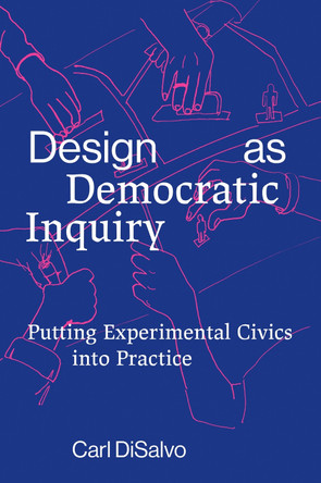 Design as Democratic Inquiry: Putting Experimental Civics Into Practice by Carl DiSalvo 9780262543460 Design as Democratic Inquiry: Putting Experimental Civics Into Practice by Carl DiSalvo 9780262543460