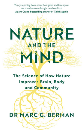 Nature and the Mind: The Science of How Nature Improves Cognitive, Physical and Social Wellbeing by Dr Dr Marc Berman 9781785045271