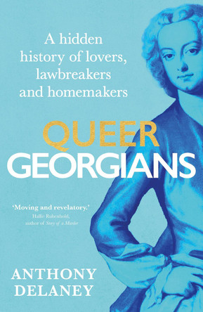 Queer Georgians: A hidden history of lovers, lawbreakers and homemakers by Anthony Delaney 9781529927702