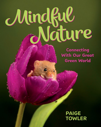 Mindful Nature: Connecting with Our Great Green World by Paige Towler 9781433845185