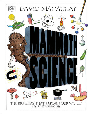 Mammoth Science: The Big Ideas That Explain Our World by David Macaulay 9781465491466