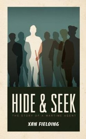 Hide & Seek: The Story of a Wartime Agent by Xan Fielding 9781589880849